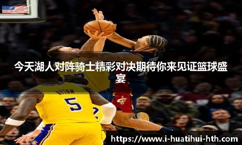 今天湖人对阵骑士精彩对决期待你来见证篮球盛宴