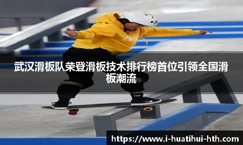 武汉滑板队荣登滑板技术排行榜首位引领全国滑板潮流